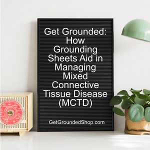 Get Grounded: How Grounding Sheets Aid in Managing Mixed Connective Tissue Disease (MCTD)