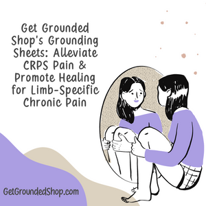 Get Grounded Shop's Grounding Sheets: Alleviate CRPS Pain & Promote Healing for Limb-Specific Chronic Pain