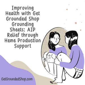 Improving Health with Get Grounded Shop Grounding Sheets: AIP Relief through Heme Production Support