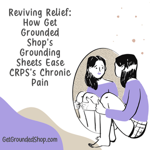 Reviving Relief: How Get Grounded Shop's Grounding Sheets Ease CRPS's Chronic Pain