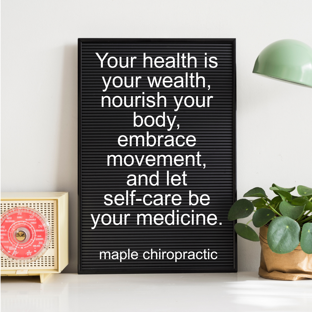 Your health is your wealth, nourish your body, embrace movement, and let self-care be your medicine.