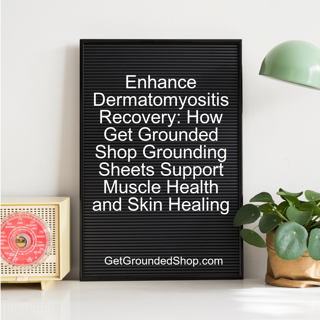 Enhance Dermatomyositis Recovery: How Get Grounded Shop Grounding Sheets Support Muscle Health and Skin Healing