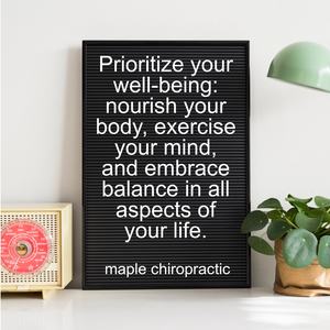 Prioritize your well-being: nourish your body, exercise your mind, and embrace balance in all aspects of your life.