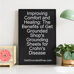 Improving Comfort and Healing: The Benefits of Get Grounded Shop's Grounding Sheets for Crohn's Disease