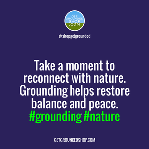 Sudden disconnection from nature signals time to start grounding yourself.