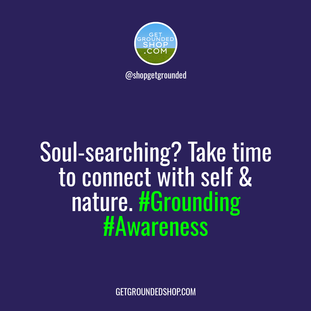 When your soul wanders, it's time to start grounding yourself.
