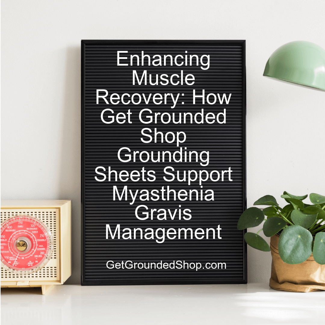 Enhancing Muscle Recovery: How Get Grounded Shop Grounding Sheets Support Myasthenia Gravis Management