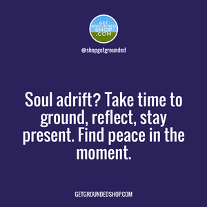 When your soul feels adrift, it's time to start grounding.