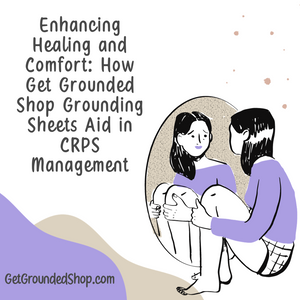 Enhancing Healing and Comfort: How Get Grounded Shop Grounding Sheets Aid in CRPS Management