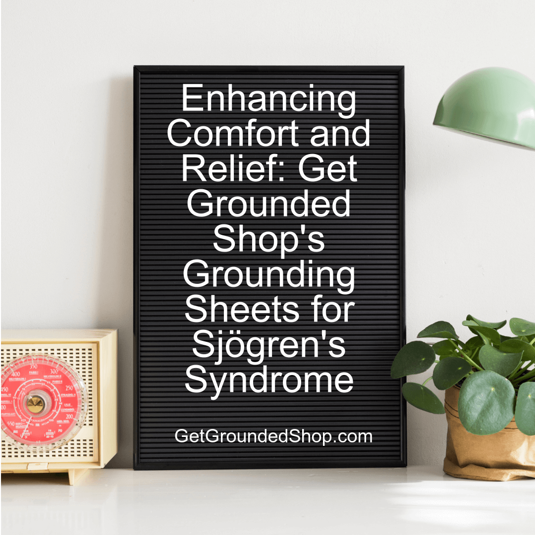 Enhancing Comfort and Relief: Get Grounded Shop's Grounding Sheets for Sjögren's Syndrome