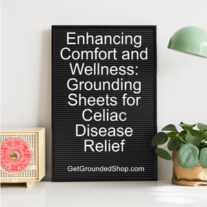 Enhancing Comfort and Wellness: Grounding Sheets for Celiac Disease Relief