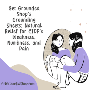 Get Grounded Shop's Grounding Sheets: Natural Relief for CIDP's Weakness, Numbness, and Pain