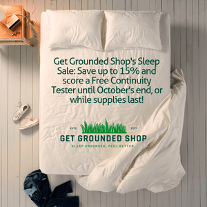Get Grounded Shop's Sleep Sale: Save up to 15% and score a Free Continuity Tester until October's end, or while supplies last!