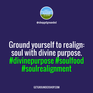 When your soul no longer aligns with divine purpose, ground yourself.