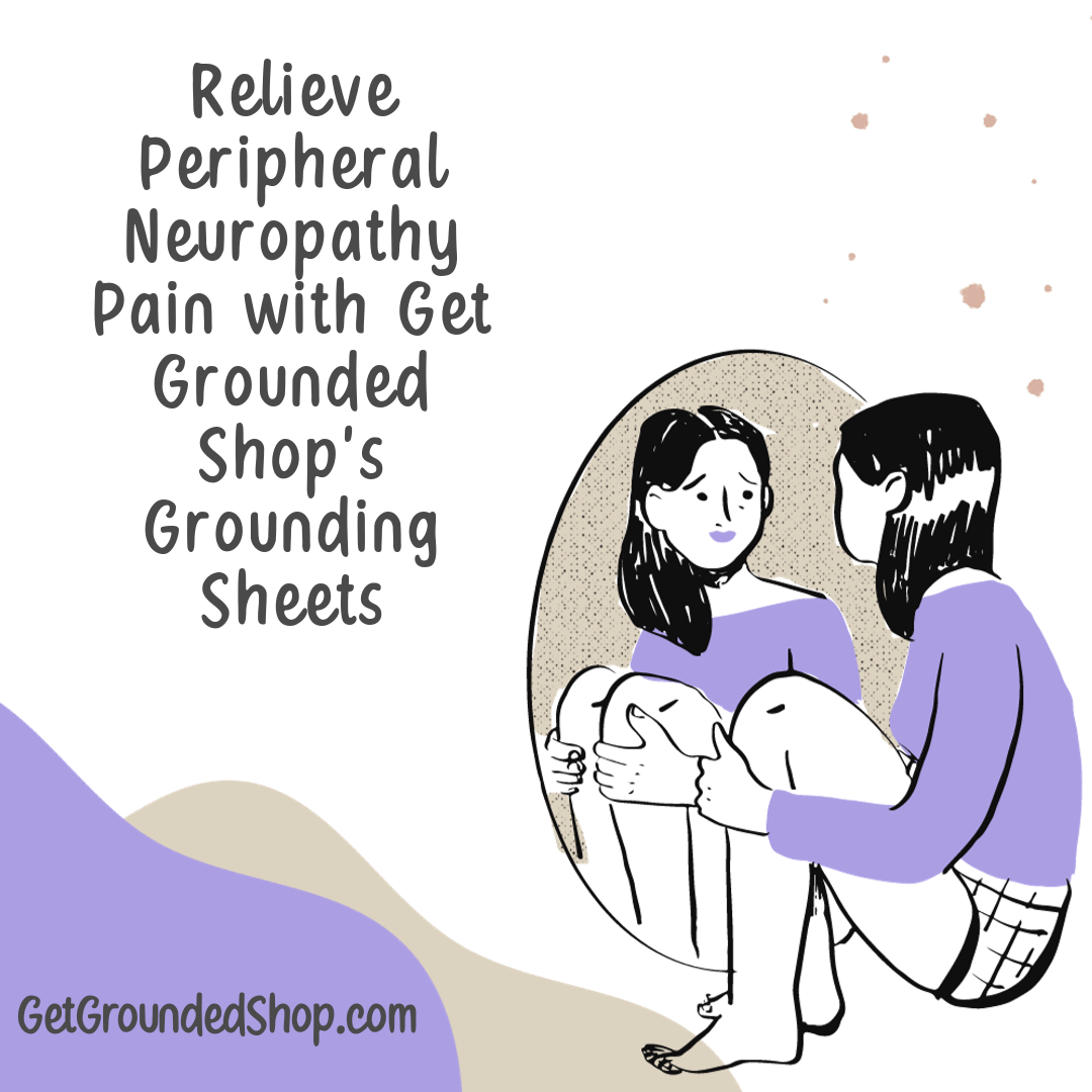 Relieve Peripheral Neuropathy Pain with Get Grounded Shop's Grounding Sheets