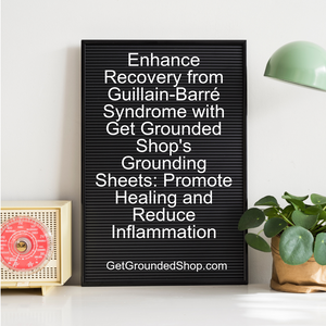 Enhance Recovery from Guillain-Barré Syndrome with Get Grounded Shop's Grounding Sheets: Promote Healing and Reduce Inflammation