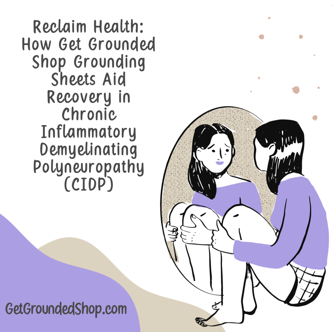 Reclaim Health: How Get Grounded Shop Grounding Sheets Aid Recovery in Chronic Inflammatory Demyelinating Polyneuropathy (CIDP)