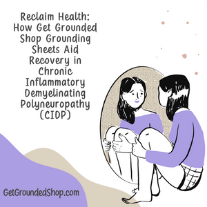 Reclaim Health: How Get Grounded Shop Grounding Sheets Aid Recovery in Chronic Inflammatory Demyelinating Polyneuropathy (CIDP)