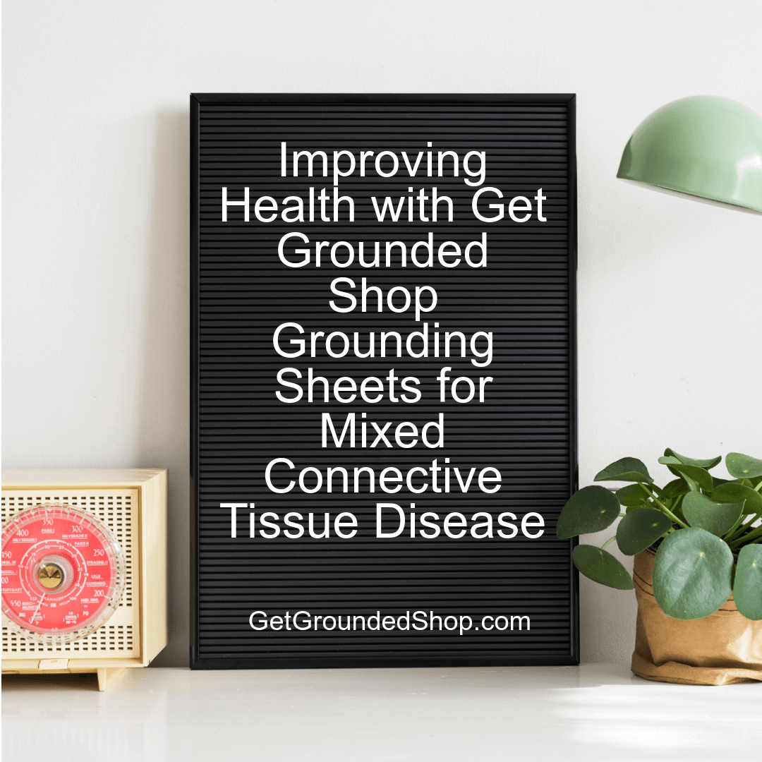 Improving Health with Get Grounded Shop Grounding Sheets for Mixed Connective Tissue Disease