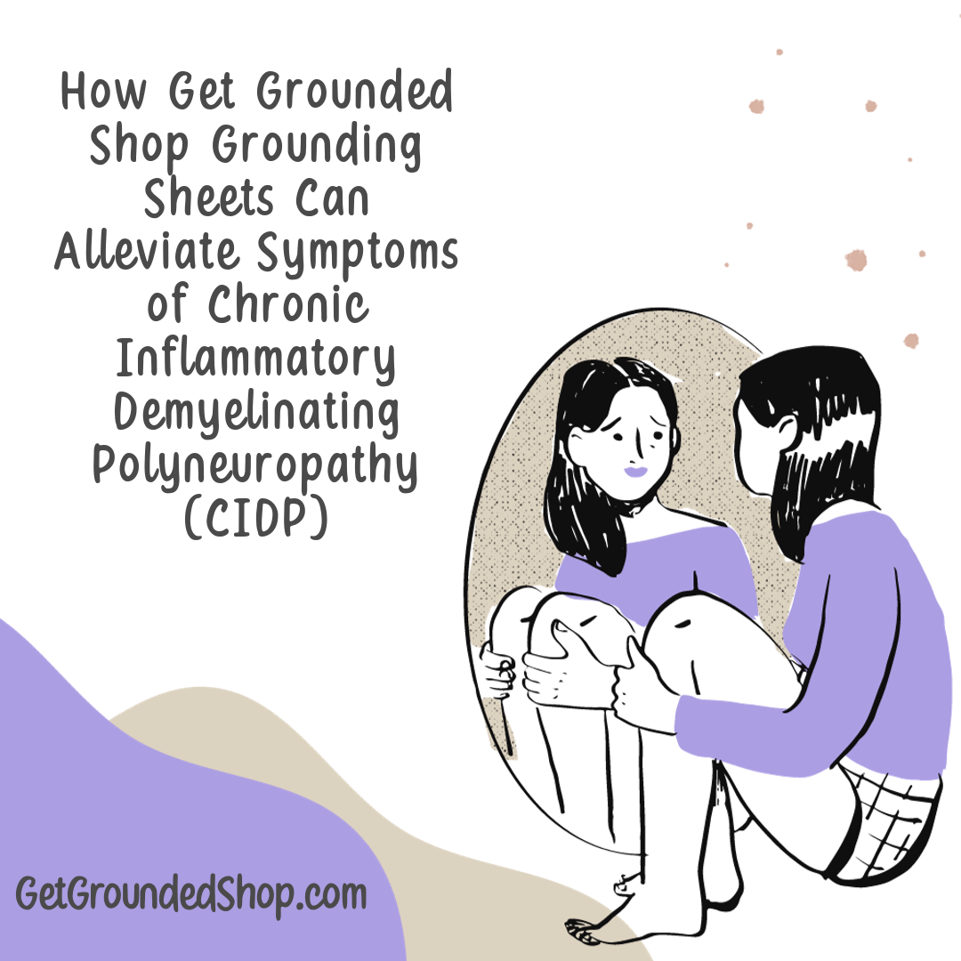 How Get Grounded Shop Grounding Sheets Can Alleviate Symptoms of Chronic Inflammatory Demyelinating Polyneuropathy (CIDP)