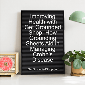 Improving Health with Get Grounded Shop: How Grounding Sheets Aid in Managing Crohn's Disease