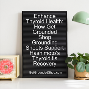 Enhance Thyroid Health: How Get Grounded Shop Grounding Sheets Support Hashimoto’s Thyroiditis Recovery