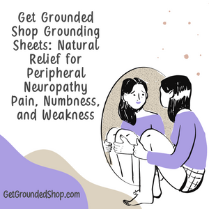 Get Grounded Shop Grounding Sheets: Natural Relief for Peripheral Neuropathy Pain, Numbness, and Weakness