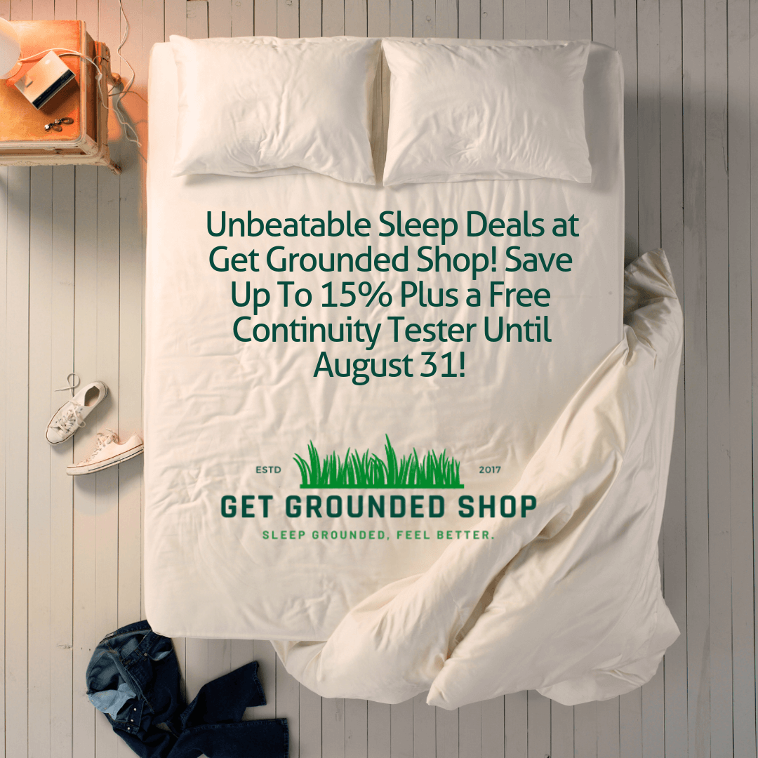 Unbeatable Sleep Deals at Get Grounded Shop! Save Up To 15% Plus a Free Continuity Tester Until August 31!