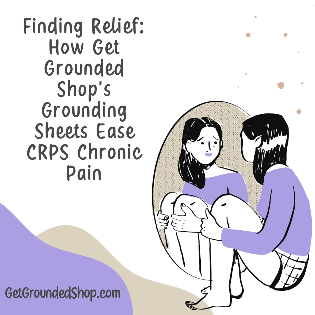 Finding Relief: How Get Grounded Shop's Grounding Sheets Ease CRPS Chronic Pain