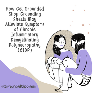 How Get Grounded Shop Grounding Sheets May Alleviate Symptoms of Chronic Inflammatory Demyelinating Polyneuropathy (CIDP)