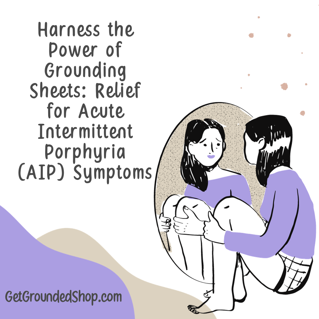 Harness the Power of Grounding Sheets: Relief for Acute Intermittent Porphyria (AIP) Symptoms