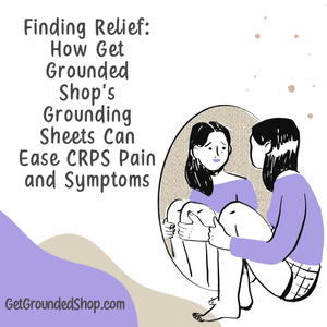 Finding Relief: How Get Grounded Shop's Grounding Sheets Can Ease CRPS Pain and Symptoms