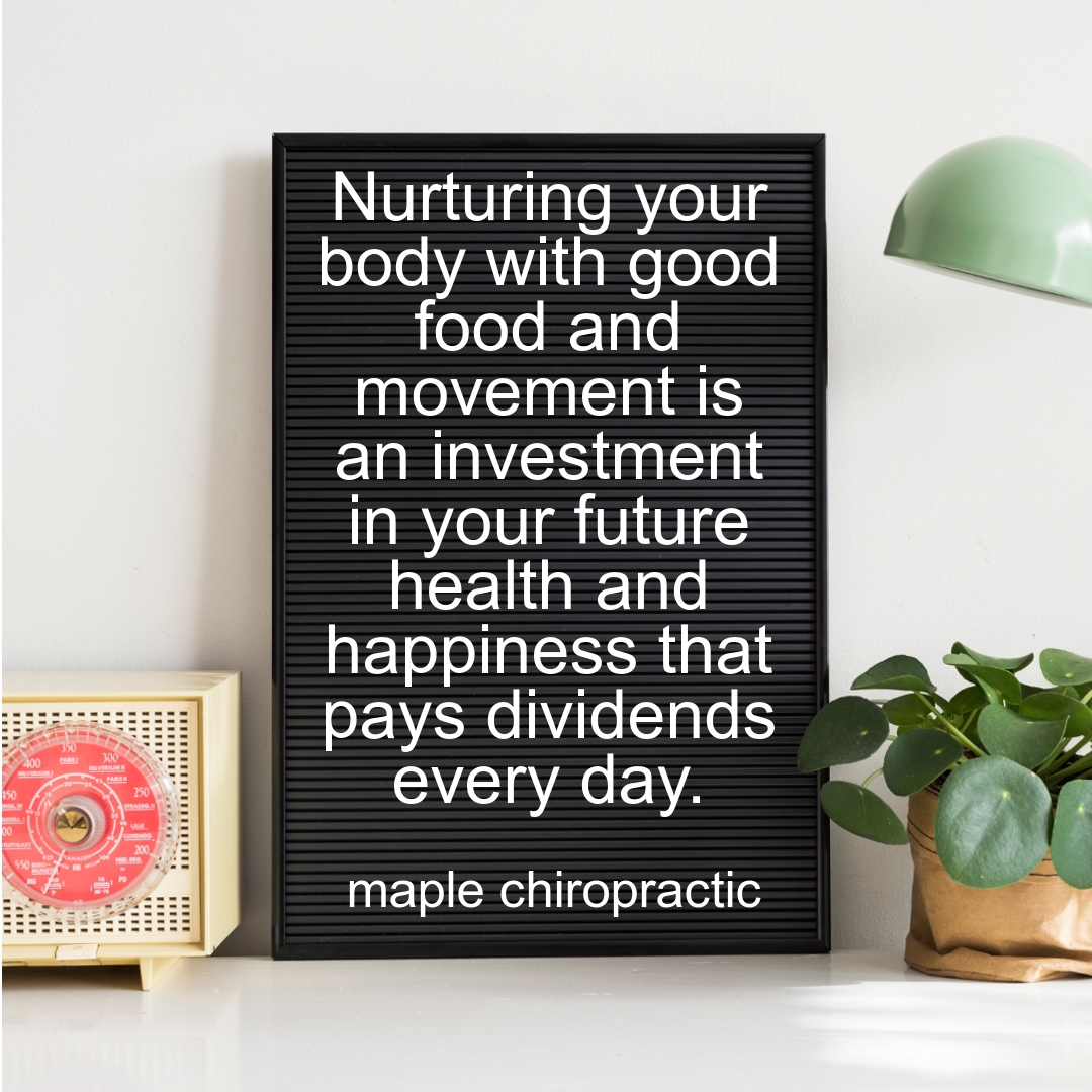 Nurturing your body with good food and movement is an investment in your future health and happiness that pays dividends every day.