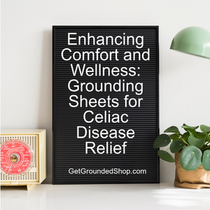 Enhancing Comfort and Wellness: Grounding Sheets for Celiac Disease Relief