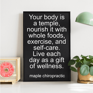 Your body is a temple, nourish it with whole foods, exercise, and self-care. Live each day as a gift of wellness.