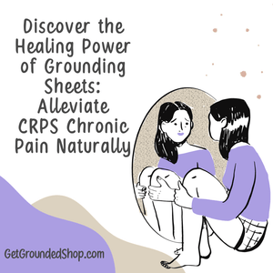 Discover the Healing Power of Grounding Sheets: Alleviate CRPS Chronic Pain Naturally