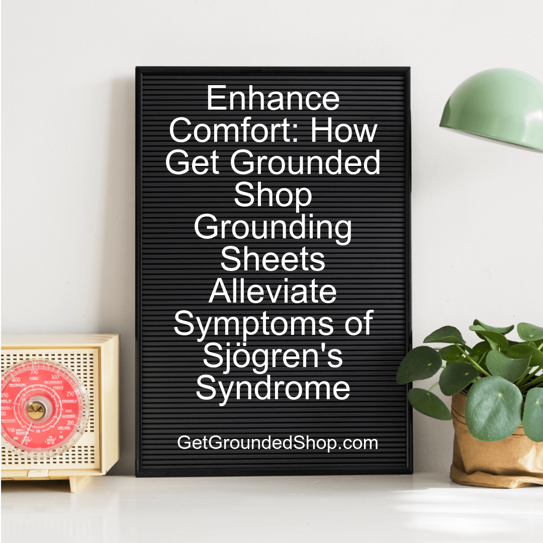 Enhance Comfort: How Get Grounded Shop Grounding Sheets Alleviate Symptoms of Sjögren's Syndrome