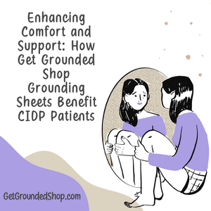 Enhancing Comfort and Support: How Get Grounded Shop Grounding Sheets Benefit CIDP Patients