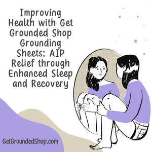 Improving Health with Get Grounded Shop Grounding Sheets: AIP Relief through Enhanced Sleep and Recovery