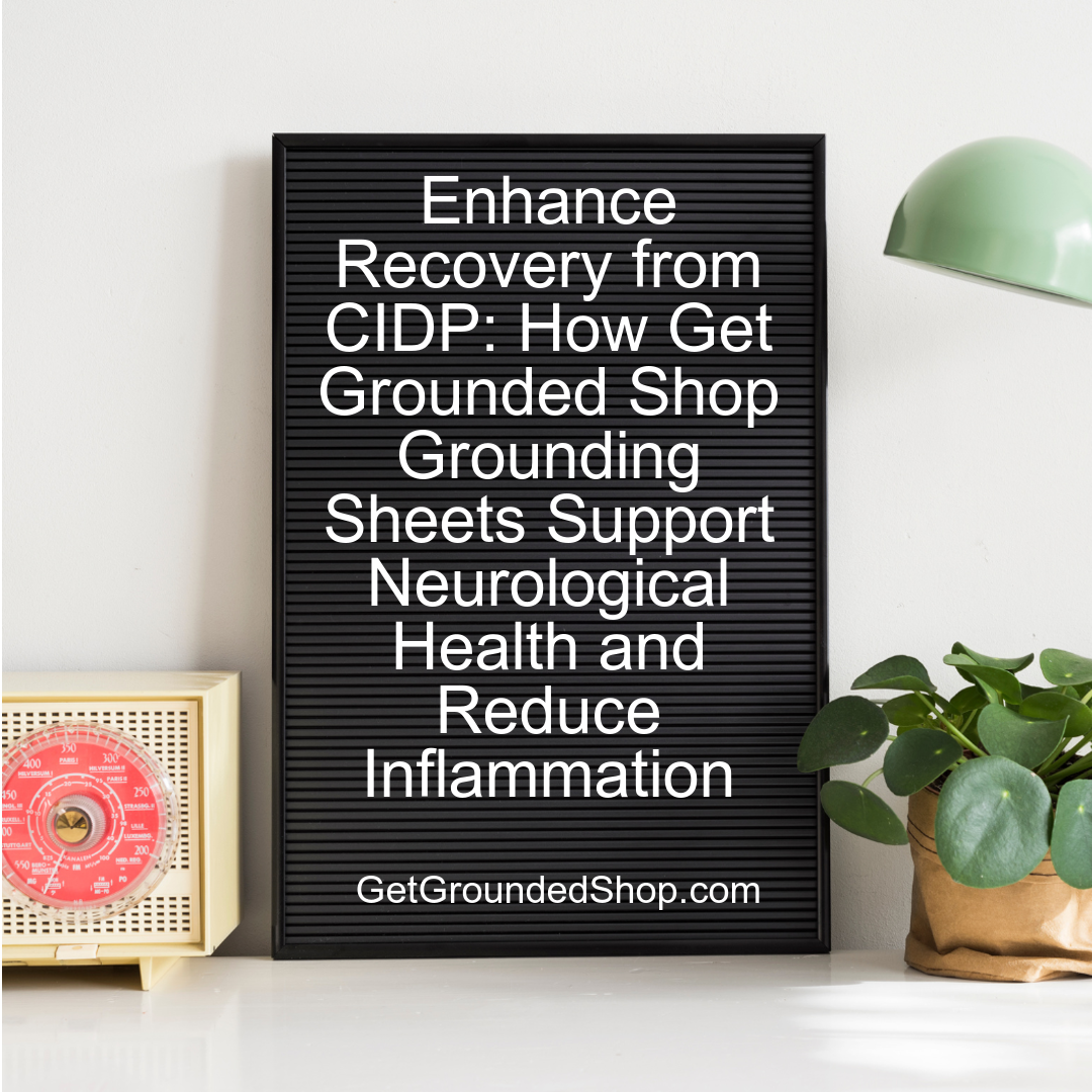 Enhance Recovery from CIDP: How Get Grounded Shop Grounding Sheets Support Neurological Health and Reduce Inflammation