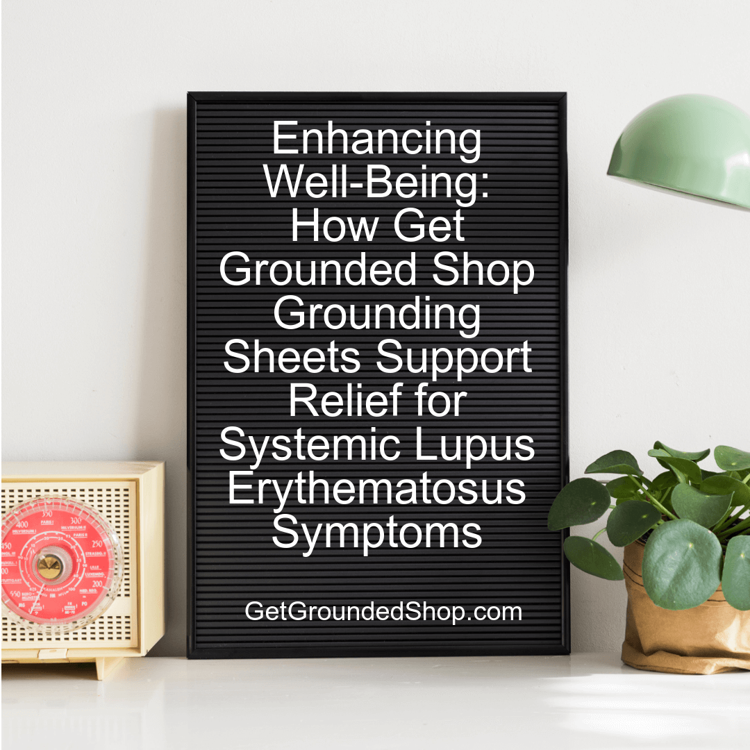 Enhancing Well-Being: How Get Grounded Shop Grounding Sheets Support Relief for Systemic Lupus Erythematosus Symptoms