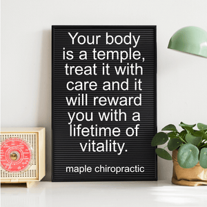 Your body is a temple, treat it with care and it will reward you with a lifetime of vitality.