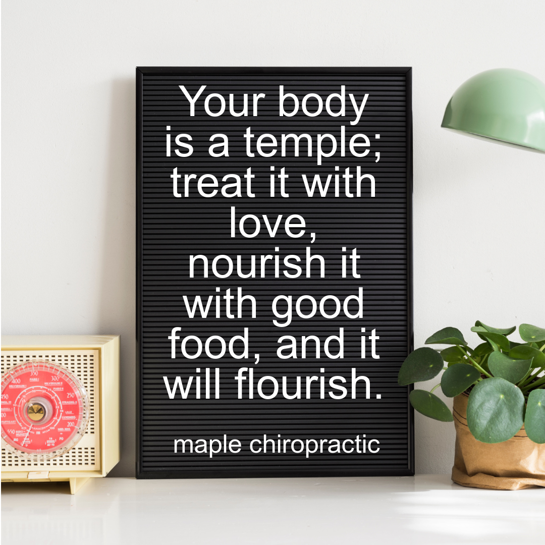 Your body is a temple; treat it with love, nourish it with good food, and it will flourish.