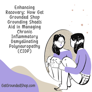 Enhancing Recovery: How Get Grounded Shop Grounding Sheets Aid in Managing Chronic Inflammatory Demyelinating Polyneuropathy (CIDP)