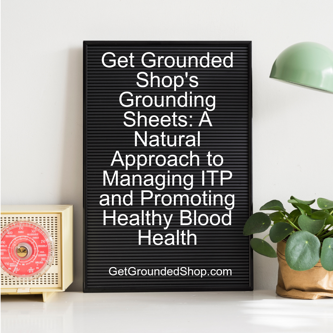 Get Grounded Shop's Grounding Sheets: A Natural Approach to Managing ITP and Promoting Healthy Blood Health