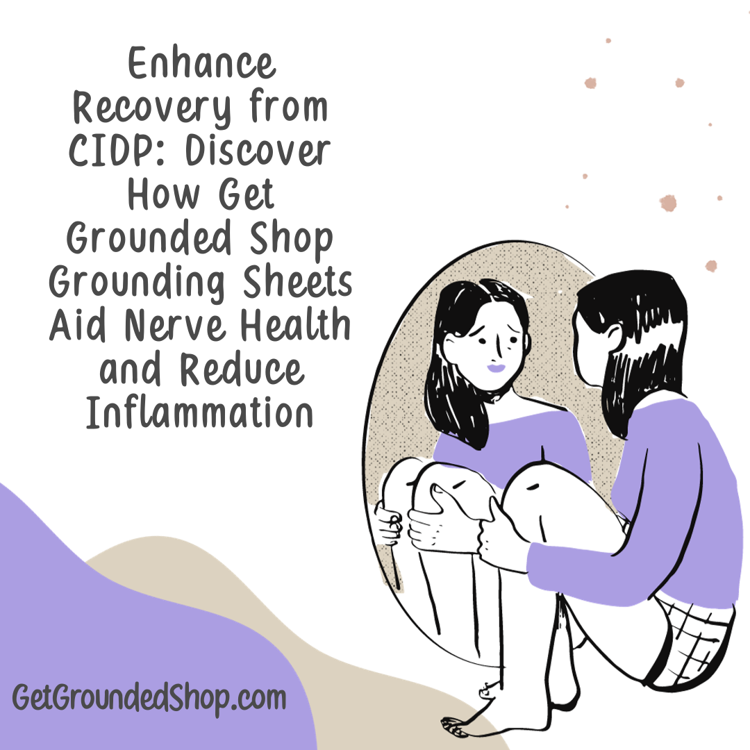 Enhance Recovery from CIDP: Discover How Get Grounded Shop Grounding Sheets Aid Nerve Health and Reduce Inflammation