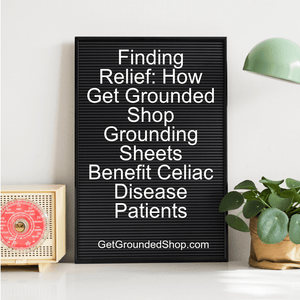 Finding Relief: How Get Grounded Shop Grounding Sheets Benefit Celiac Disease Patients