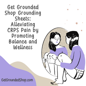 Get Grounded Shop Grounding Sheets: Alleviating CRPS Pain by Promoting Balance and Wellness