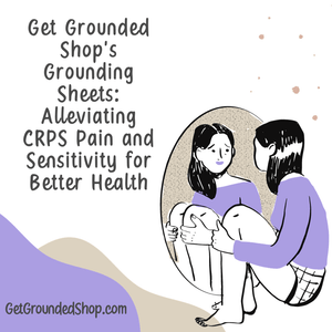 Get Grounded Shop's Grounding Sheets: Alleviating CRPS Pain and Sensitivity for Better Health