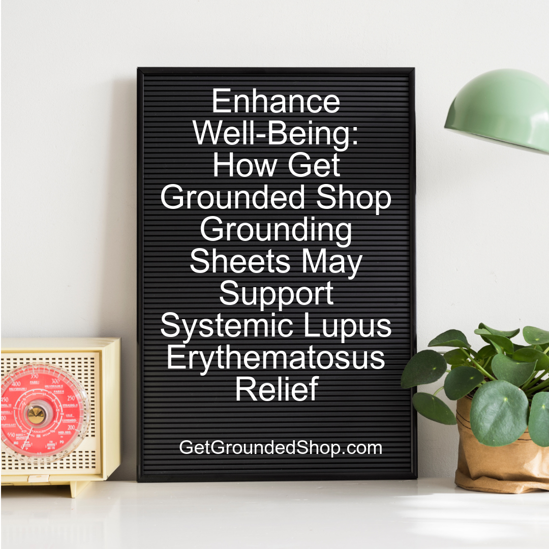 Enhance Well-Being: How Get Grounded Shop Grounding Sheets May Support Systemic Lupus Erythematosus Relief